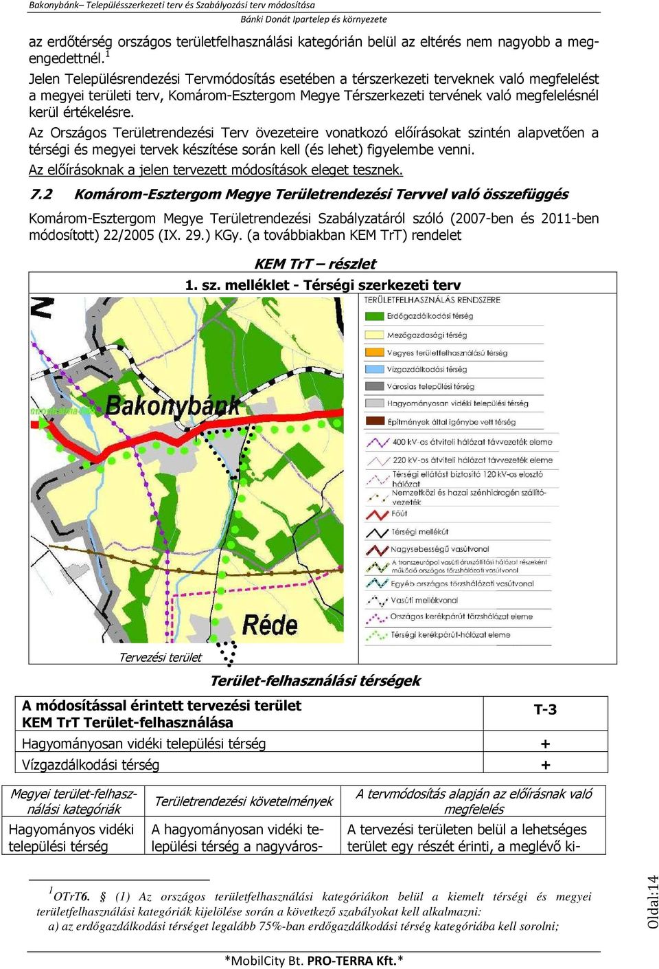 értékelésre. Az Országos Területrendezési Terv övezeteire vonatkozó előírásokat szintén alapvetően a térségi és megyei tervek készítése során kell (és lehet) figyelembe venni.