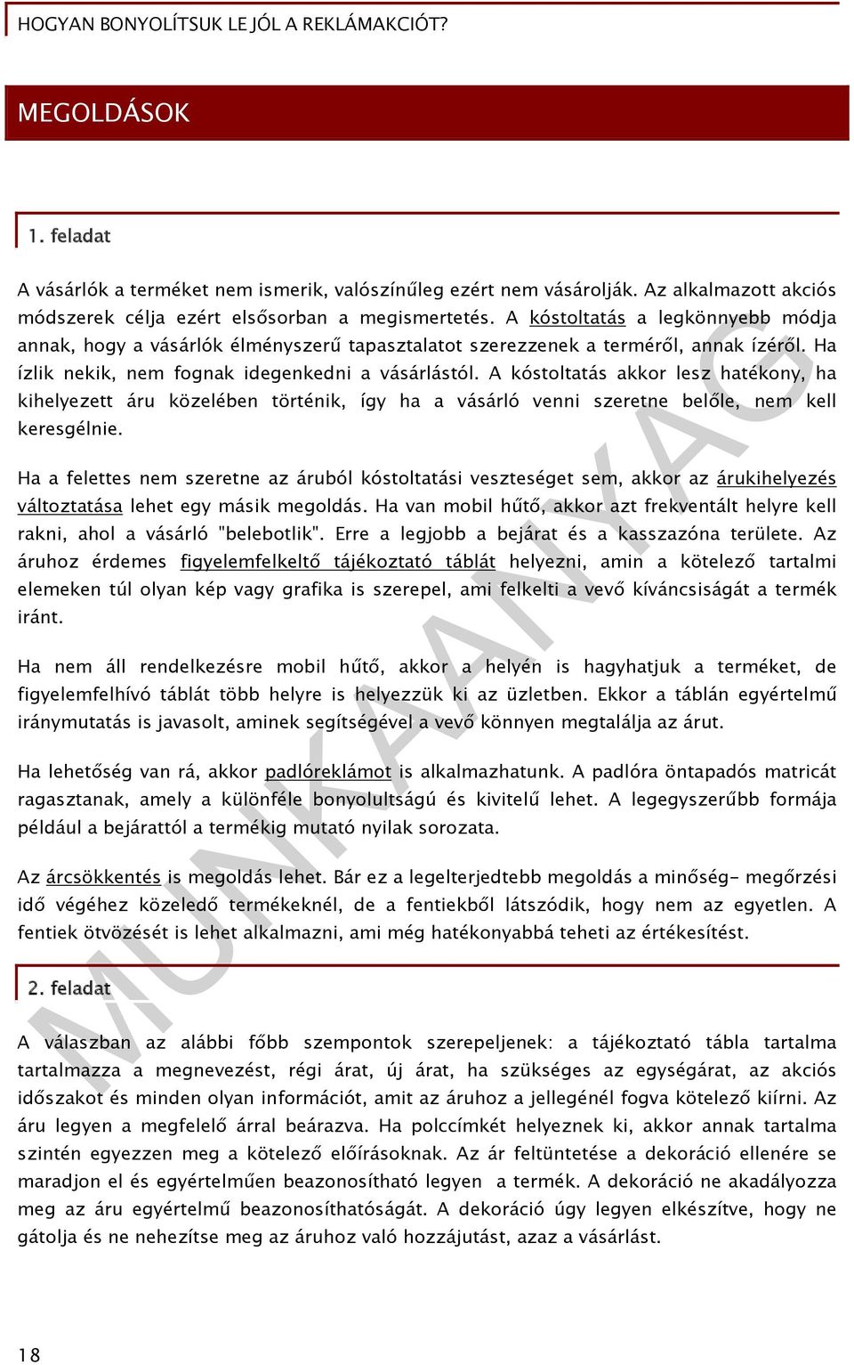 A kóstoltatás akkor lesz hatékony, ha kihelyezett áru közelében történik, így ha a vásárló venni szeretne belőle, nem kell keresgélnie.