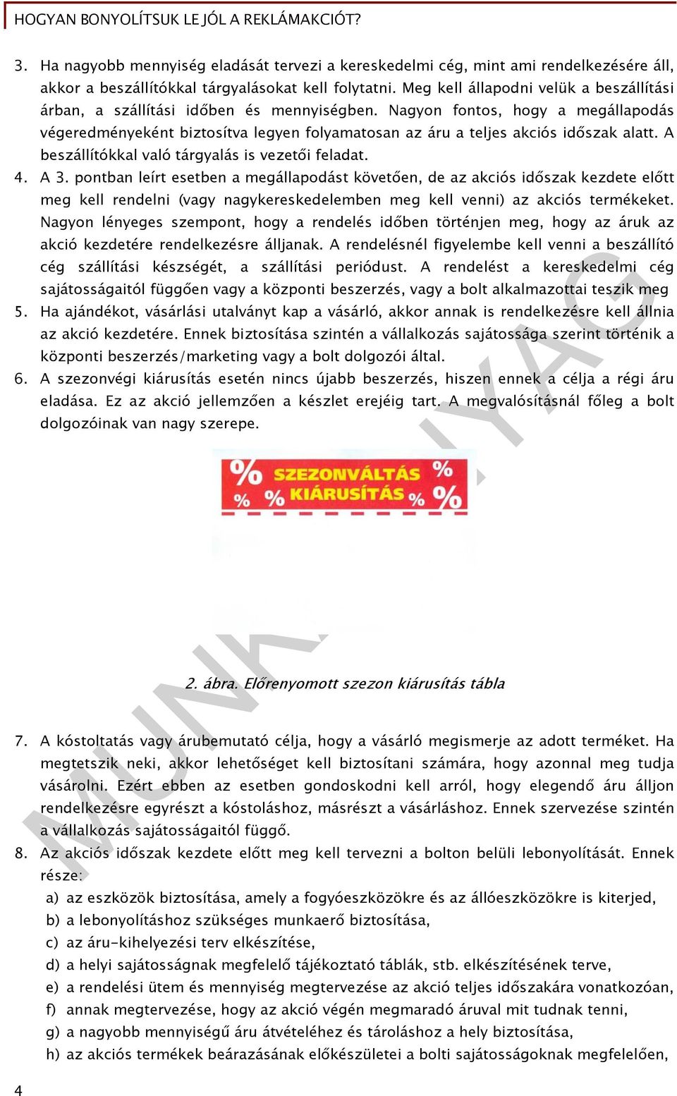 Nagyon fontos, hogy a megállapodás végeredményeként biztosítva legyen folyamatosan az áru a teljes akciós időszak alatt. A beszállítókkal való tárgyalás is vezetői feladat. 4. A 3.