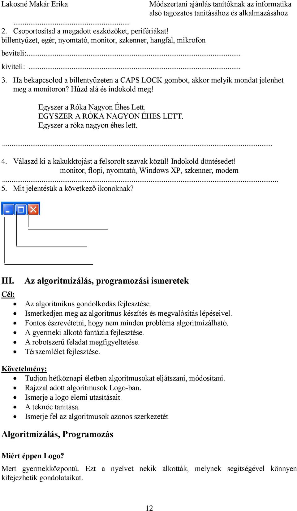 Egyszer a róka nagyon éhes lett.... 4. Válaszd ki a kakukktojást a felsorolt szavak közül! Indokold döntésedet! monitor, flopi, nyomtató, Windows XP, szkenner, modem... 5.