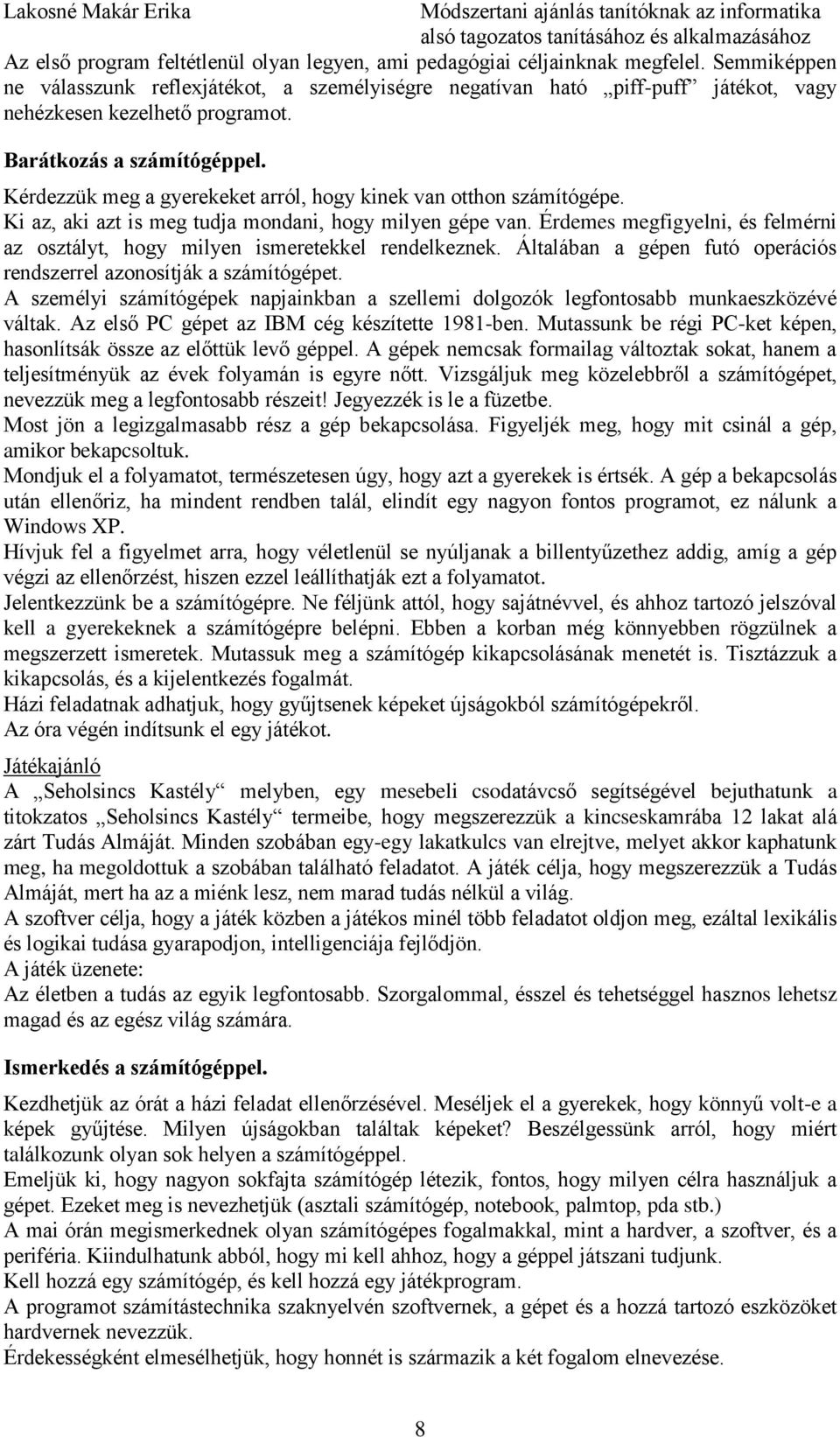 Kérdezzük meg a gyerekeket arról, hogy kinek van otthon számítógépe. Ki az, aki azt is meg tudja mondani, hogy milyen gépe van.