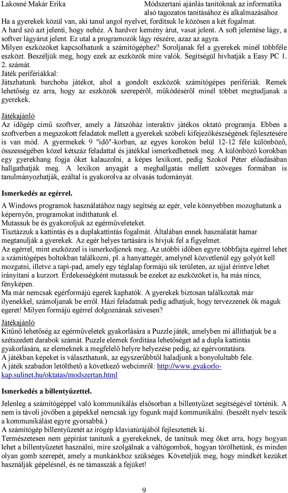 Beszéljük meg, hogy ezek az eszközök mire valók. Segítségül hívhatják a Easy PC 1. 2. számát. Játék perifériákkal: Játszhatunk barchoba játékot, ahol a gondolt eszközök számítógépes perifériák.