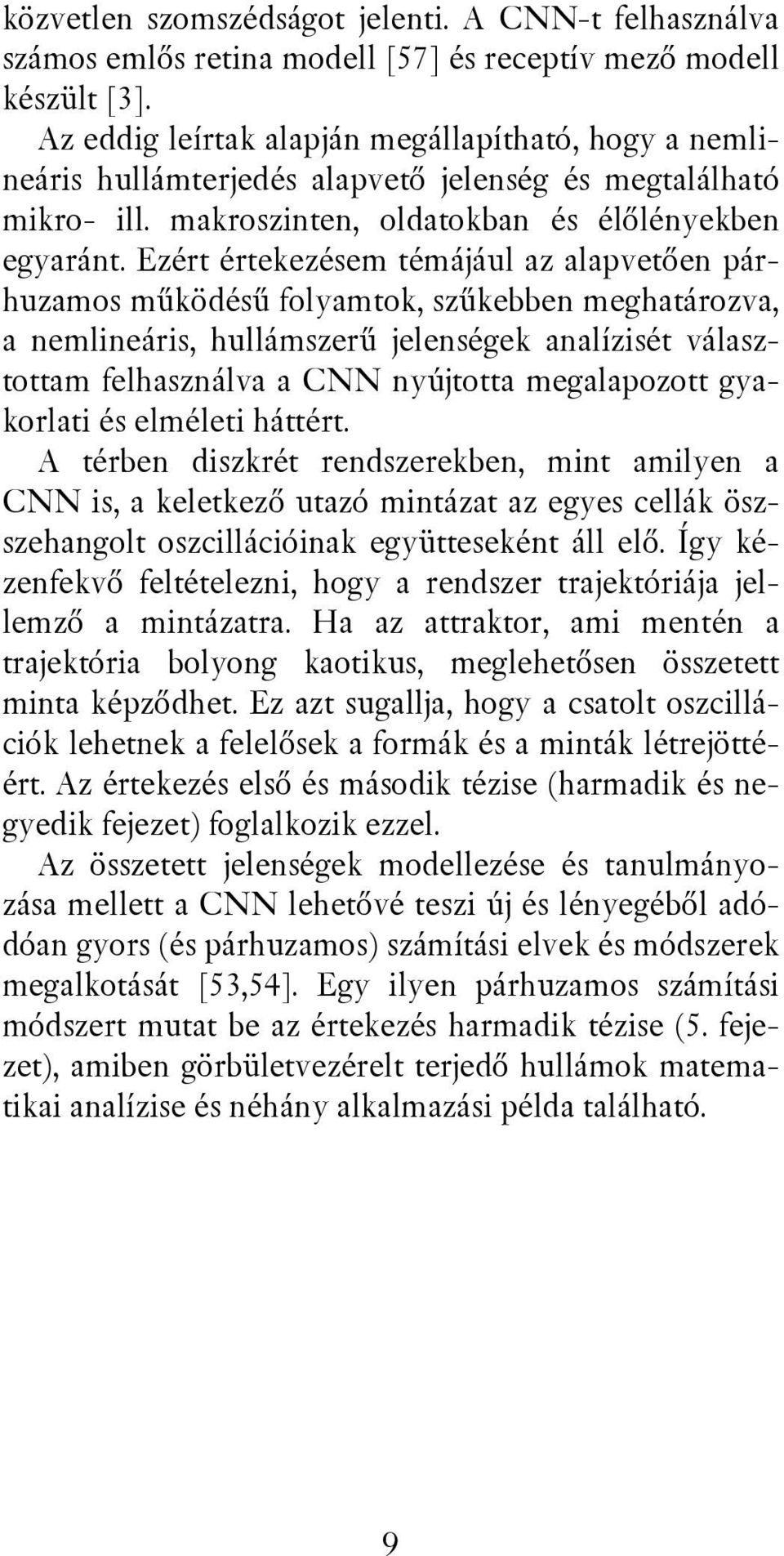 Ezért értekezésem témájául az alapvetően párhuzamos működésű folyamtok, szűkebben meghatározva, a nemlineáris, hullámszerű jelenségek analízisét választottam felhasználva a CNN nyújtotta megalapozott