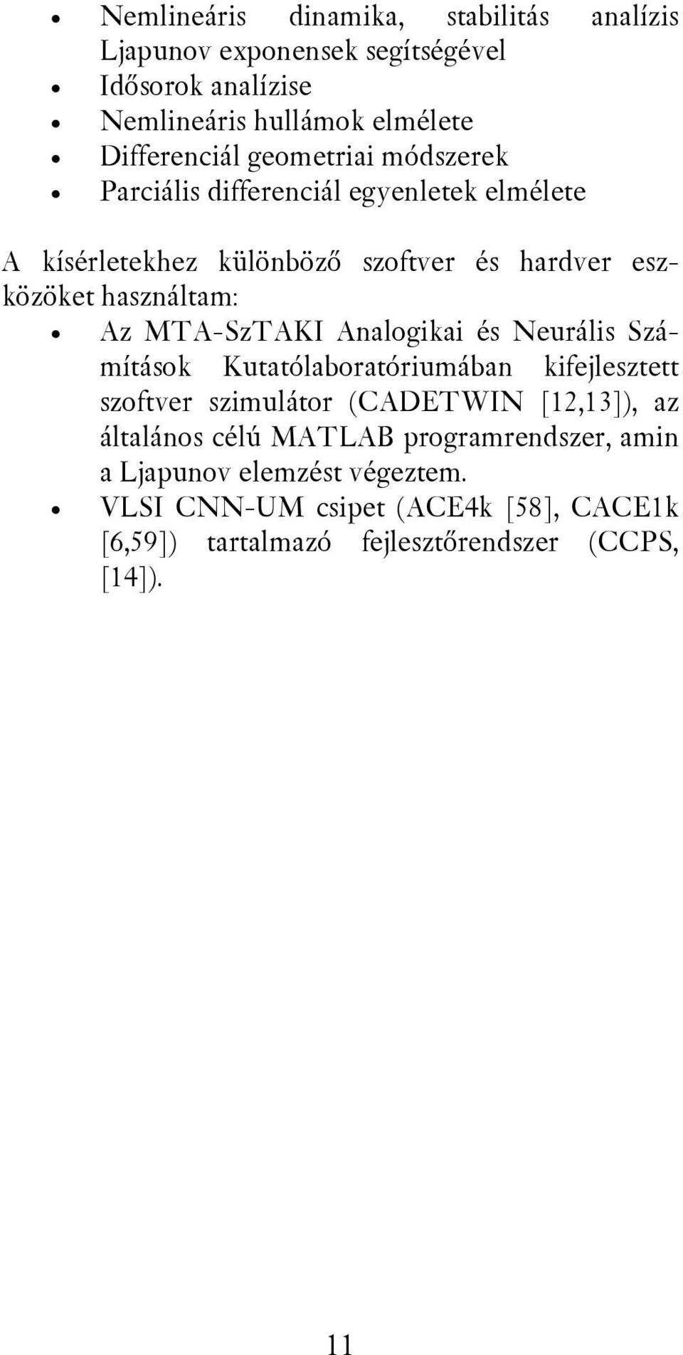 MTA-SzTAKI Analogikai és Neurális Számítások Kutatólaboratóriumában kifejlesztett szoftver szimulátor (CADETWIN [12,13]), az általános célú