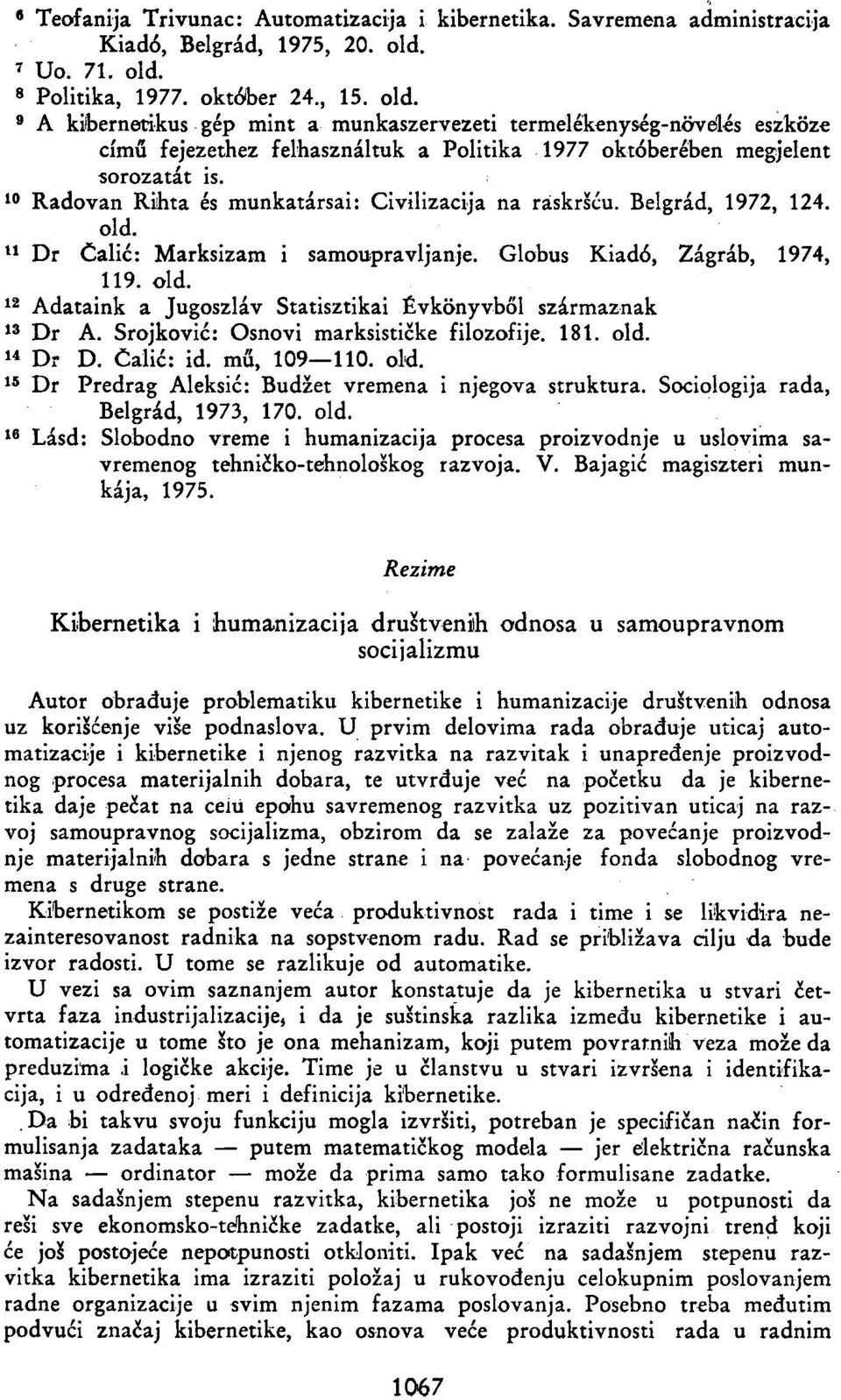 Radovan Rihta és munkatársai: Civilizacija na raskršću. Belgrád, 1972, 124. old. Dr Čalić: Marksizam i samoupravljanje. Globus Kiadó, Zágráb, 1974, 119. old. Adataink a Jugoszláv Statisztikai Évkönyvből származnak Dr A.