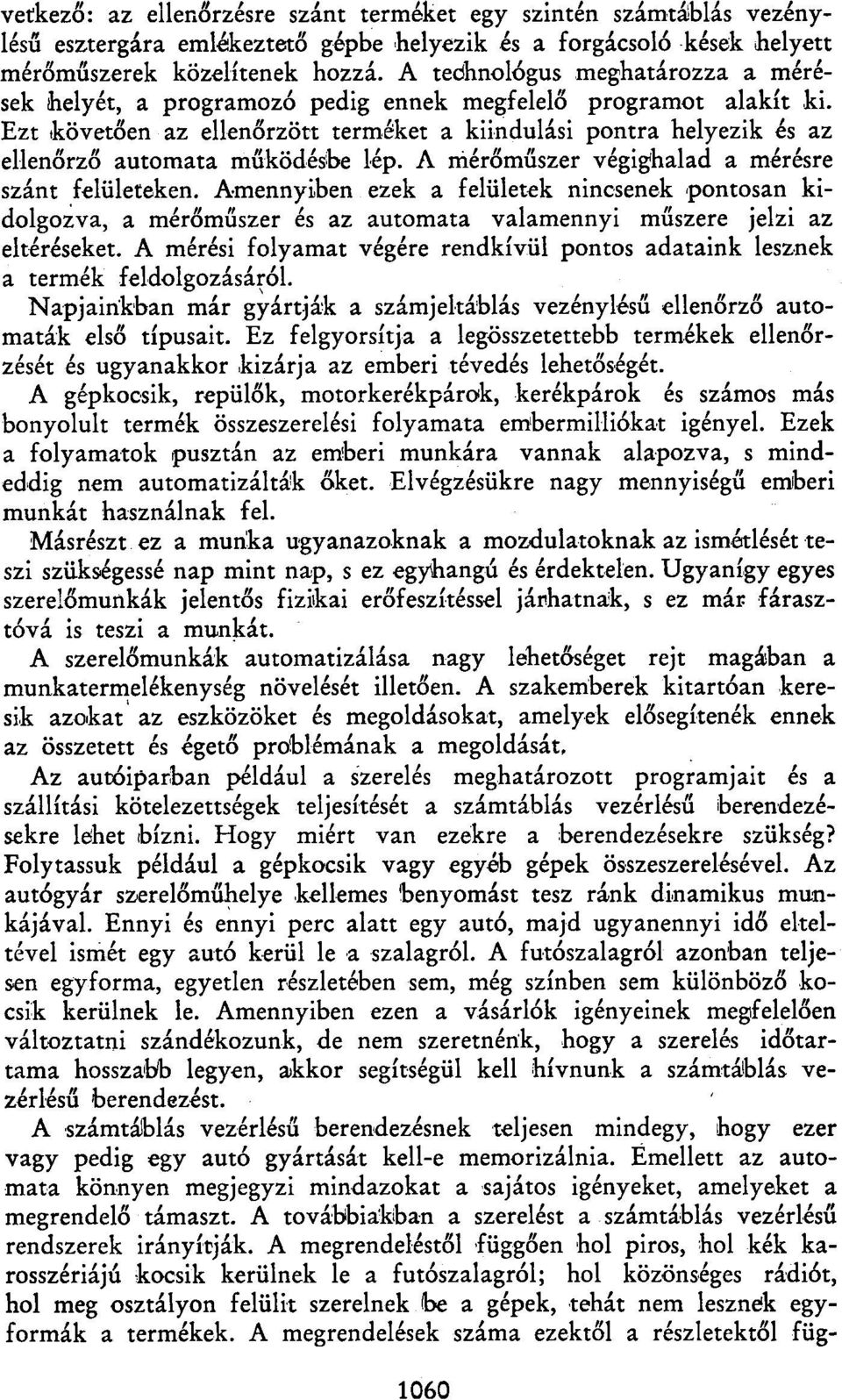 Ezt követően az ellenőrzött terméket a kiindulási pontra helyezik és az ellenőrző automata működésbe lép. A mérőműszer végighalad a mérésre szánt felületeken.