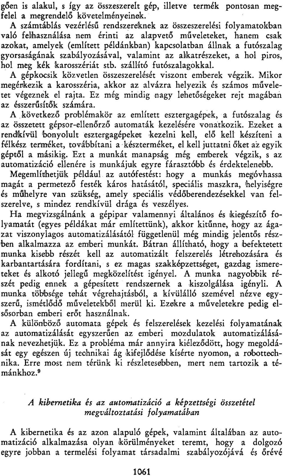 futószalag gyorsaságának szabályozásával, valamint az alkatrészeket, a hol piros, bol meg kék karosszériát stb. szállító futószalagokkal. A gépkocsik közvetlen összeszerelését viszont emberek végzik.