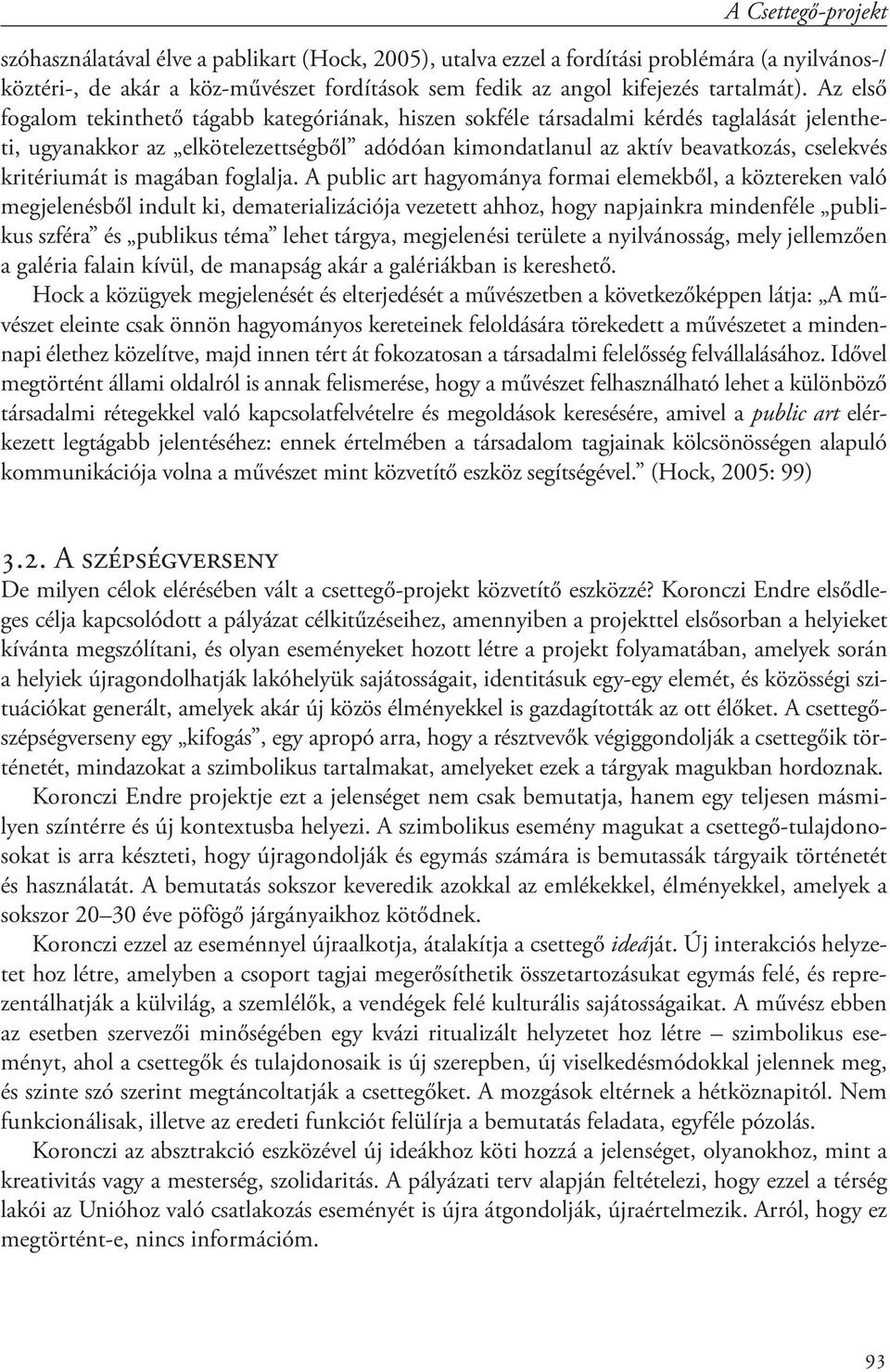 Az első fogalom tekinthető tágabb kategóriának, hiszen sokféle társadalmi kérdés taglalását jelentheti, ugyanakkor az elkötelezettségből adódóan kimondatlanul az aktív beavatkozás, cselekvés