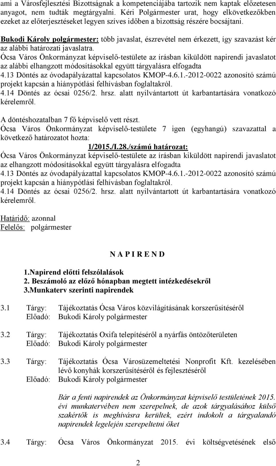 Bukodi Károly polgármester: több javaslat, észrevétel nem érkezett, így szavazást kér az alábbi határozati javaslatra.