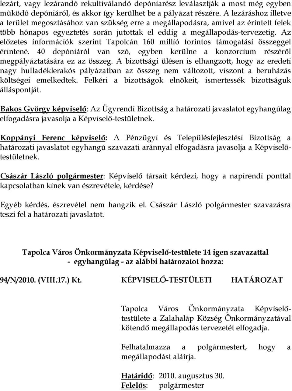 Az előzetes információk szerint Tapolcán 160 millió forintos támogatási összeggel érintené. 40 depóniáról van szó, egyben kerülne a konzorcium részéről megpályáztatására ez az összeg.