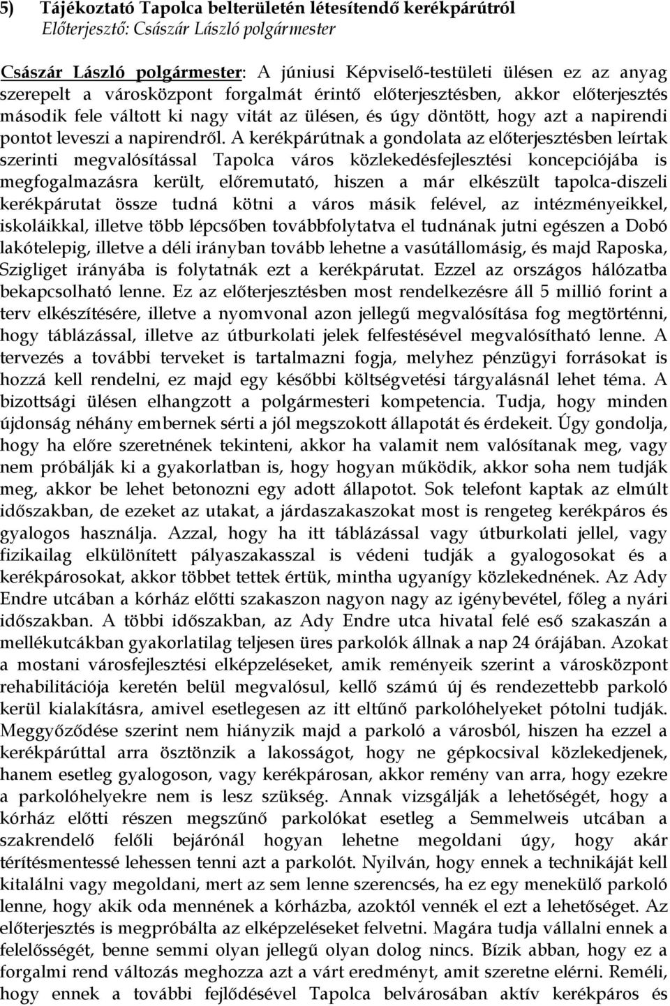 A kerékpárútnak a gondolata az előterjesztésben leírtak szerinti megvalósítással Tapolca város közlekedésfejlesztési koncepciójába is megfogalmazásra került, előremutató, hiszen a már elkészült