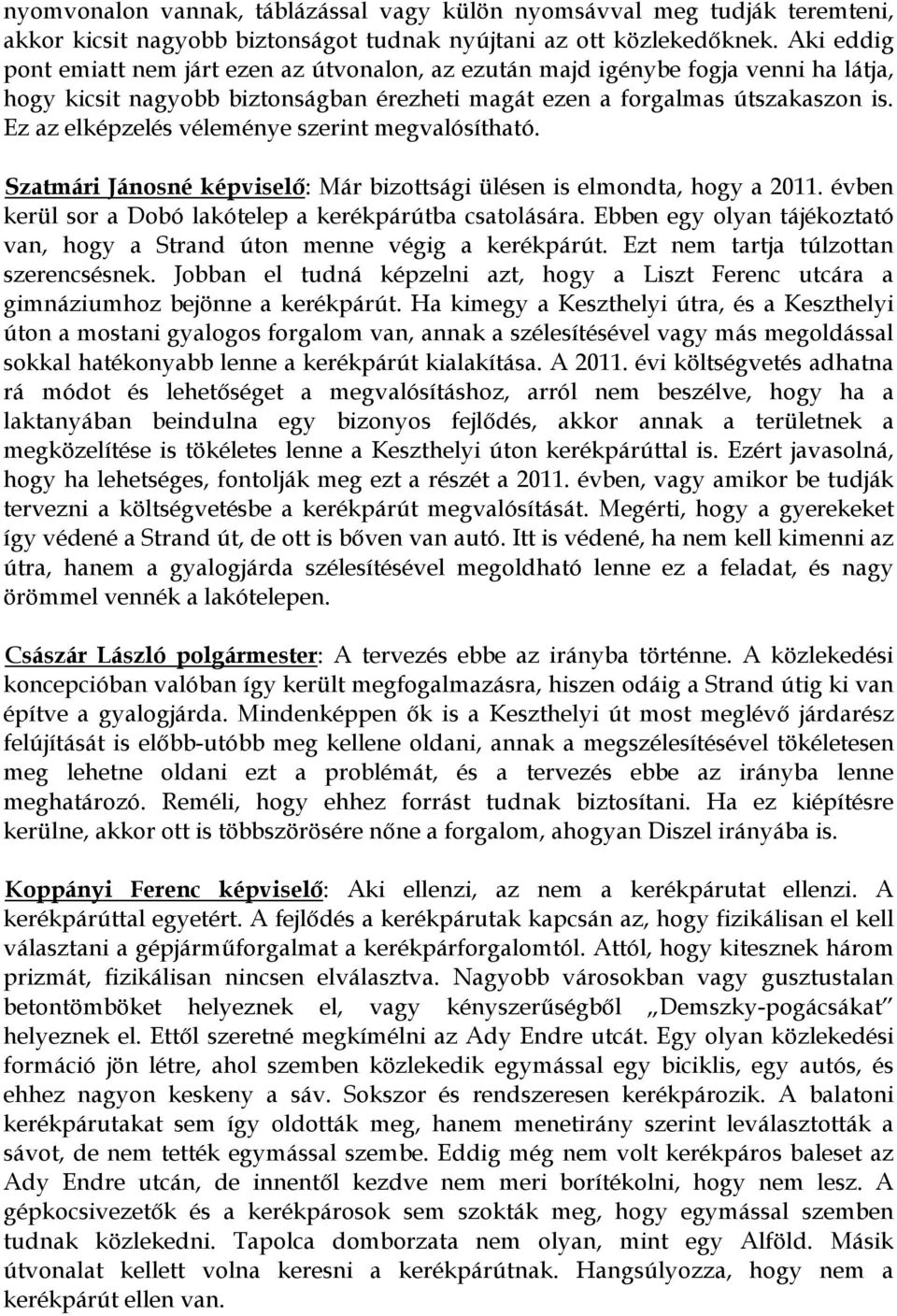 Ez az elképzelés véleménye szerint megvalósítható. Szatmári Jánosné képviselő: Már bizottsági ülésen is elmondta, hogy a 2011. évben kerül sor a Dobó lakótelep a kerékpárútba csatolására.