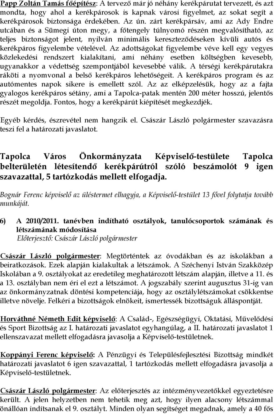 zárt kerékpársáv, ami az Ady Endre utcában és a Sümegi úton megy, a főtengely túlnyomó részén megvalósítható, az teljes biztonságot jelent, nyilván minimális kereszteződéseken kívüli autós és