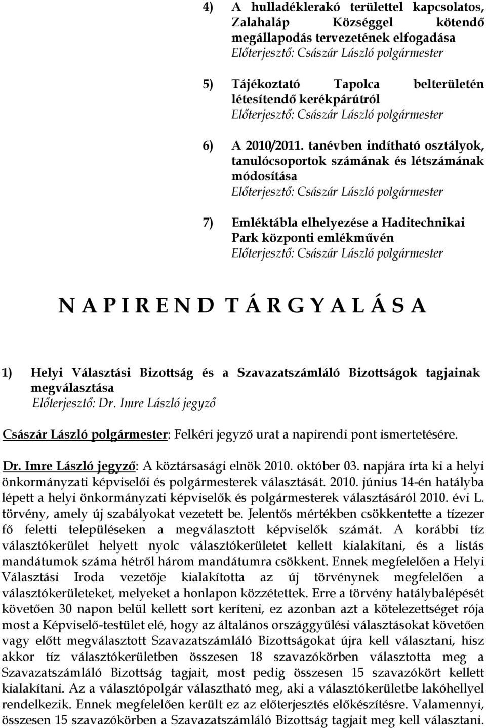 tanévben indítható osztályok, tanulócsoportok számának és létszámának módosítása Előterjesztő: Császár László polgármester 7) Emléktábla elhelyezése a Haditechnikai Park központi emlékművén