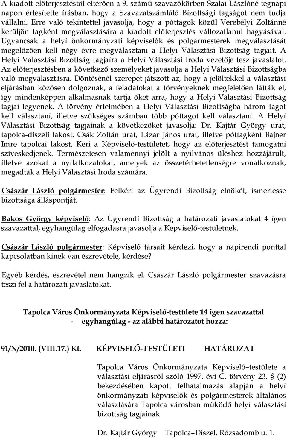 Ugyancsak a helyi önkormányzati képviselők és polgármesterek megválasztását megelőzően kell négy évre megválasztani a Helyi Választási Bizottság tagjait.