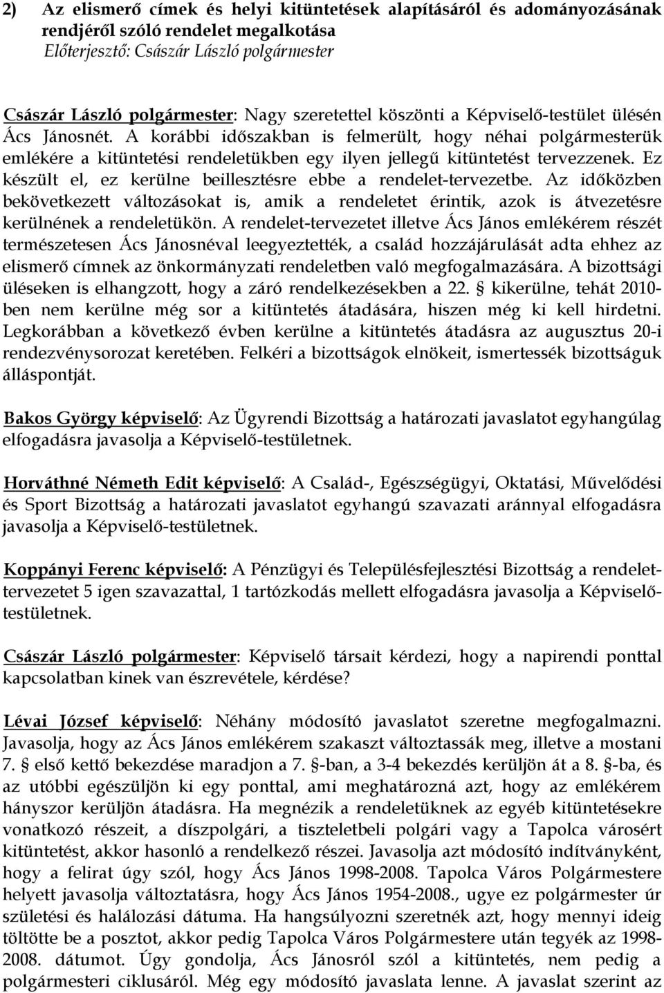 Ez készült el, ez kerülne beillesztésre ebbe a rendelet-tervezetbe. Az időközben bekövetkezett változásokat is, amik a rendeletet érintik, azok is átvezetésre kerülnének a rendeletükön.