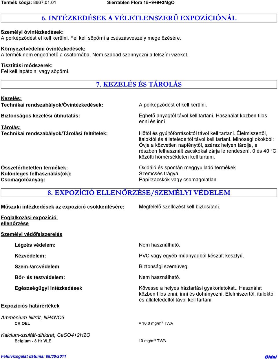 KEZELÉS ÉS TÁROLÁS Kezelés: Technikai rendszabályok/óvintézkedések: Biztonságos kezelési útmutatás: Tárolás: Technikai rendszabályok/tárolási feltételek: Összeférhetetlen termékek: Különleges