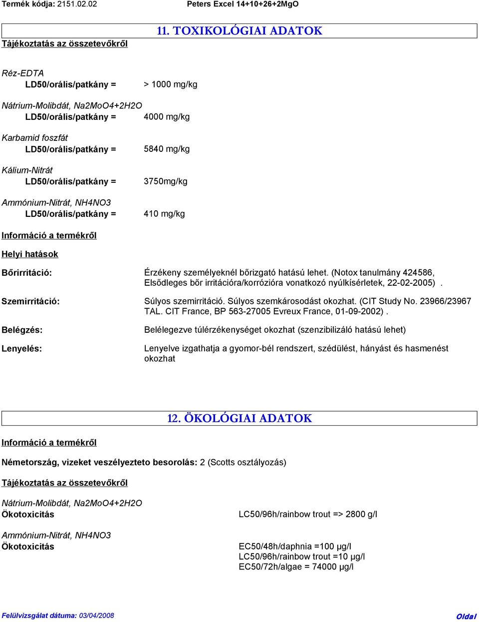 hatások Bőrirritáció: Érzékeny személyeknél bőrizgató hatású lehet. (Notox tanulmány 424586, Elsődleges bőr irritációra/korrózióra vonatkozó nyúlkísérletek, 22-02-2005).