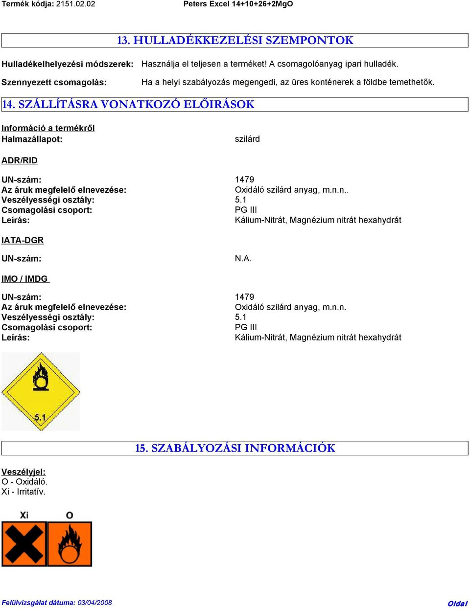 SZÁLLĺTÁSRA VONATKOZÓ ELŐIRÁSOK Információ a termékről Halmazállapot: szilárd ADR/RID UN-szám: 1479 Az áruk megfelelő elnevezése: Oxidáló szilárd anyag, m.n.n.. Veszélyességi osztály: 5.