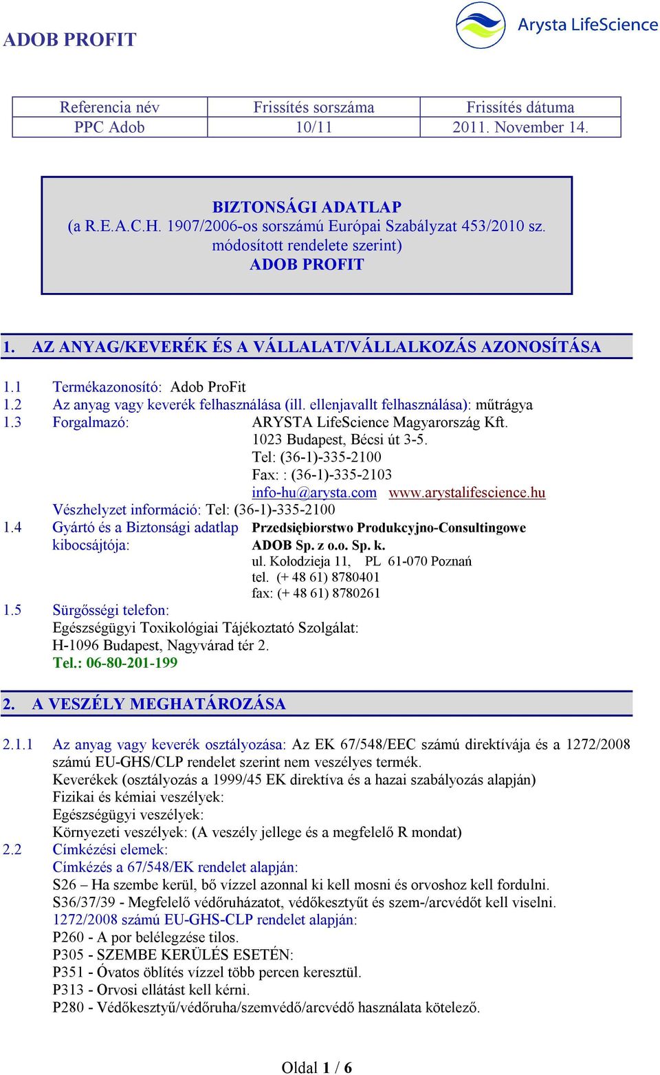 ellenjavallt felhasználása): műtrágya 1.3 Forgalmazó: ARYSTA LifeScience Magyarország Kft. 1023 Budapest, Bécsi út 3-5. Tel: (36-1)-335-2100 Fax: : (36-1)-335-2103 info-hu@arysta.com www.