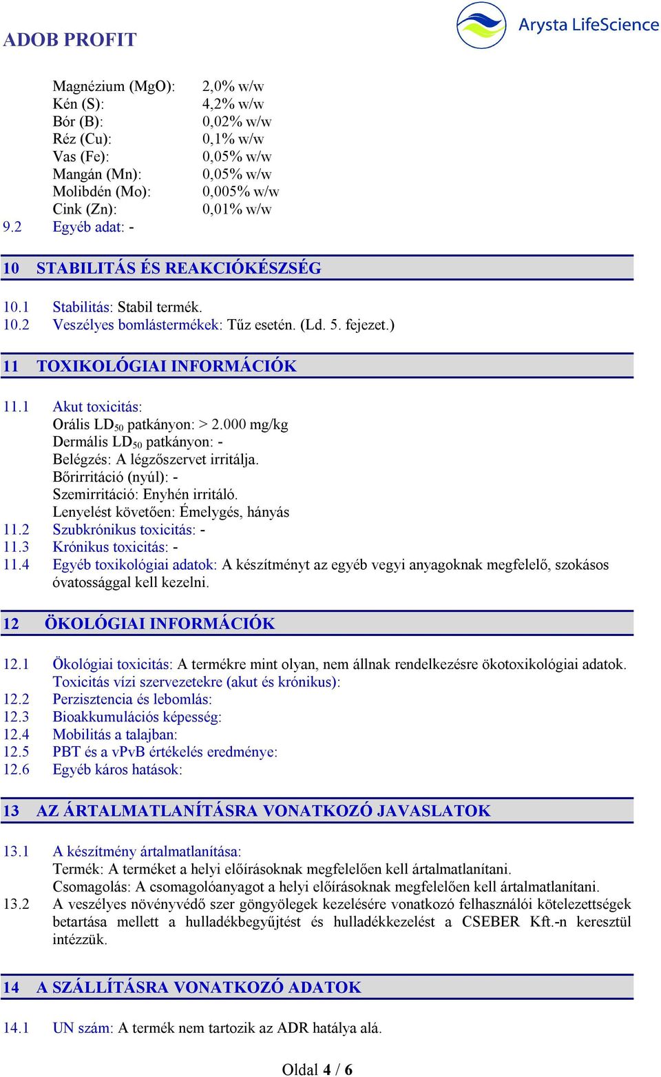 (Ld. 5. fejezet.) 11 TOXIKOLÓGIAI INFORMÁCIÓK 11.1 Akut toxicitás: Orális LD 50 patkányon: > 2.000 mg/kg Dermális LD 50 patkányon: - Belégzés: A légzőszervet irritálja.