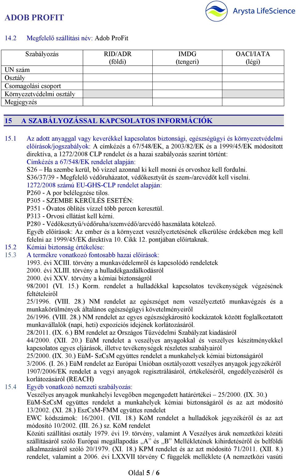 1 Az adott anyaggal vagy keverékkel kapcsolatos biztonsági, egészségügyi és környezetvédelmi előírások/jogszabályok: A címkézés a 67/548/EK, a 2003/82/EK és a 1999/45/EK módosított direktíva, a