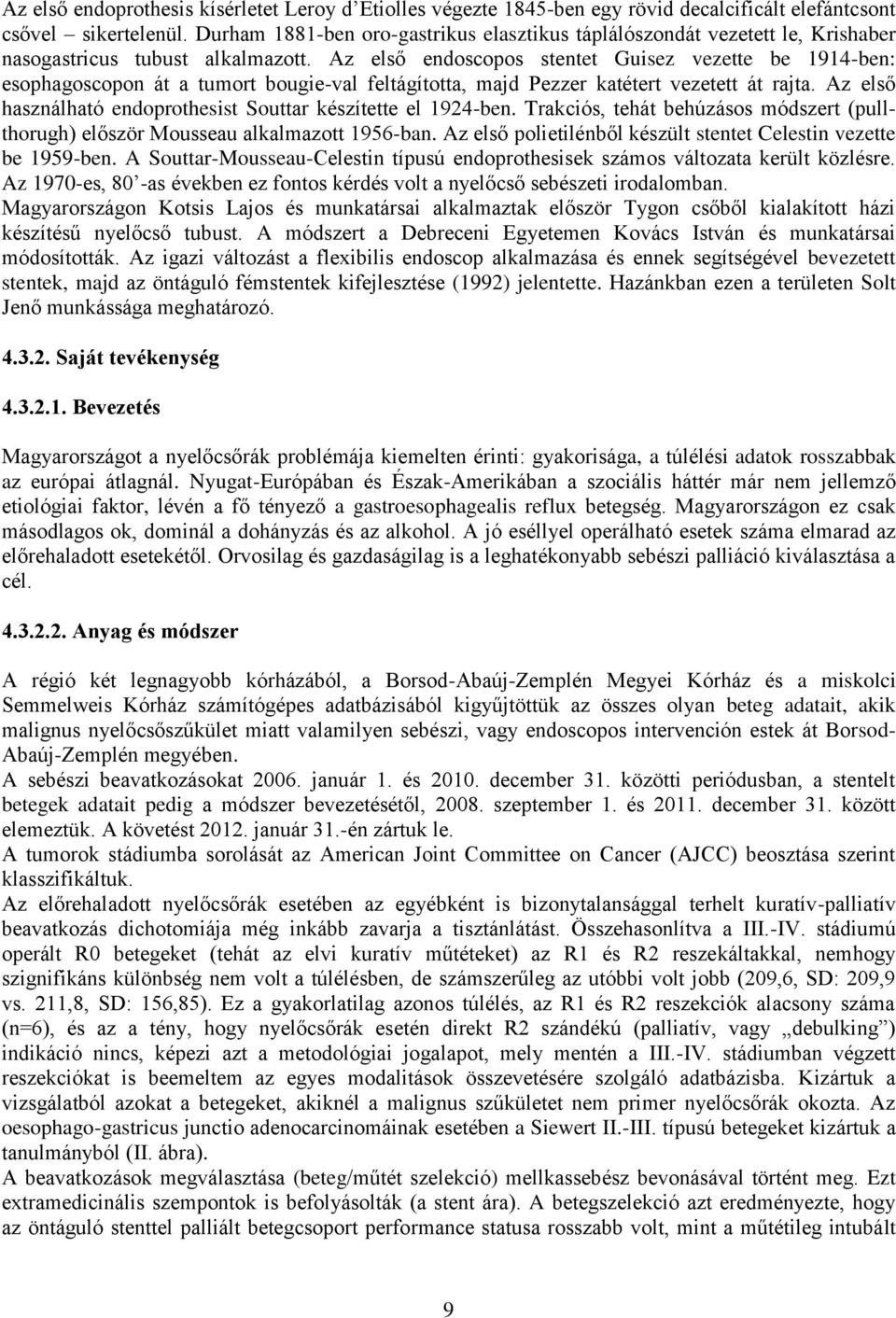 Az első endoscopos stentet Guisez vezette be 1914-ben: esophagoscopon át a tumort bougie-val feltágította, majd Pezzer katétert vezetett át rajta.