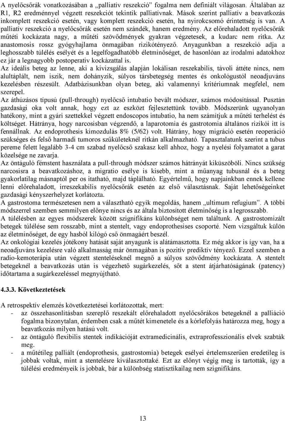 A palliatív reszekció a nyelőcsőrák esetén nem szándék, hanem eredmény. Az előrehaladott nyelőcsőrák műtéti kockázata nagy, a műtéti szövődmények gyakran végzetesek, a kudarc nem ritka.