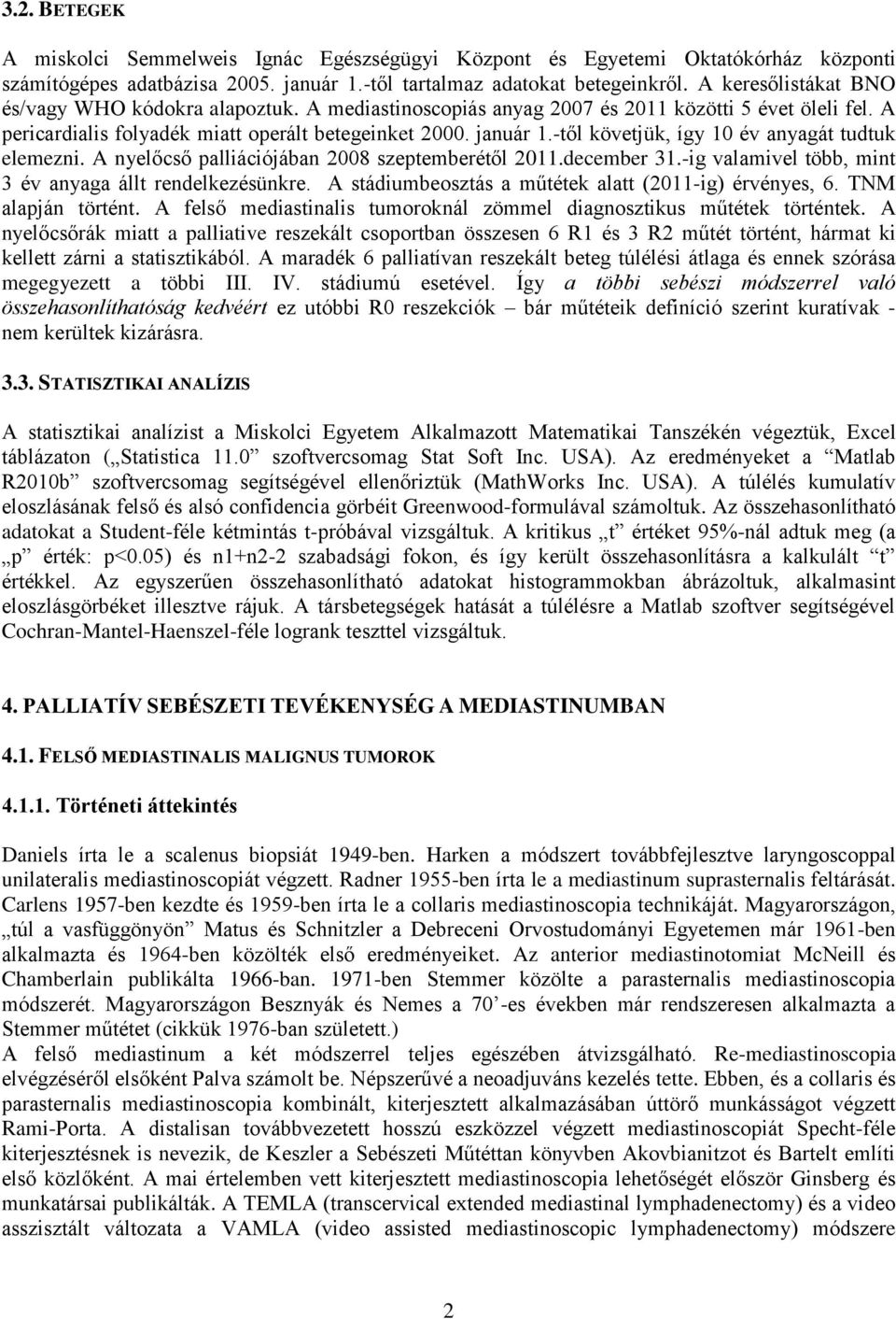 -től követjük, így 10 év anyagát tudtuk elemezni. A nyelőcső palliációjában 2008 szeptemberétől 2011.december 31.-ig valamivel több, mint 3 év anyaga állt rendelkezésünkre.