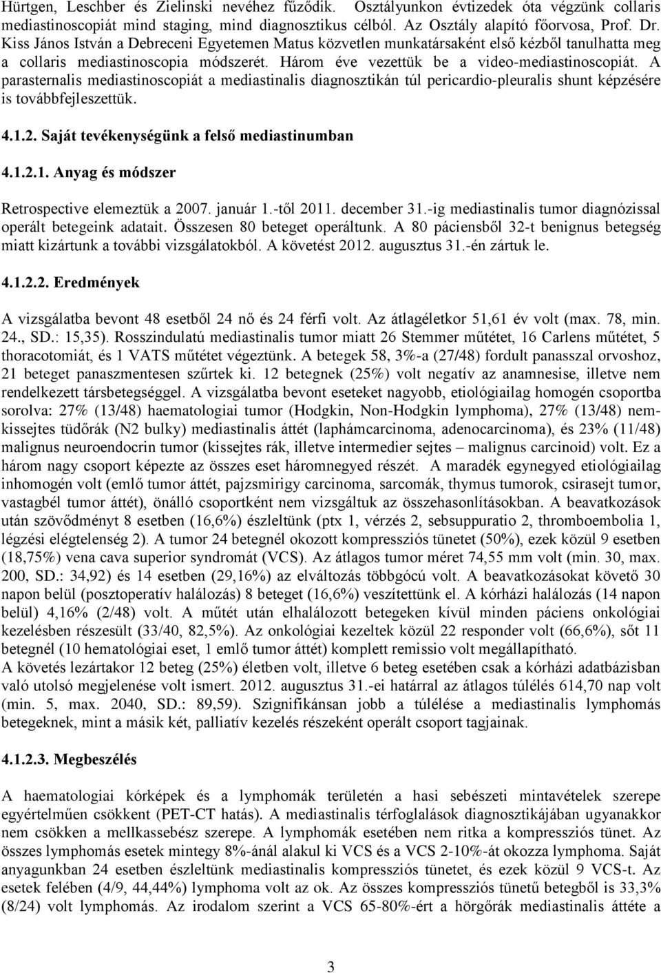 A parasternalis mediastinoscopiát a mediastinalis diagnosztikán túl pericardio-pleuralis shunt képzésére is továbbfejleszettük. 4.1.2. Saját tevékenységünk a felső mediastinumban 4.1.2.1. Anyag és módszer Retrospective elemeztük a 2007.