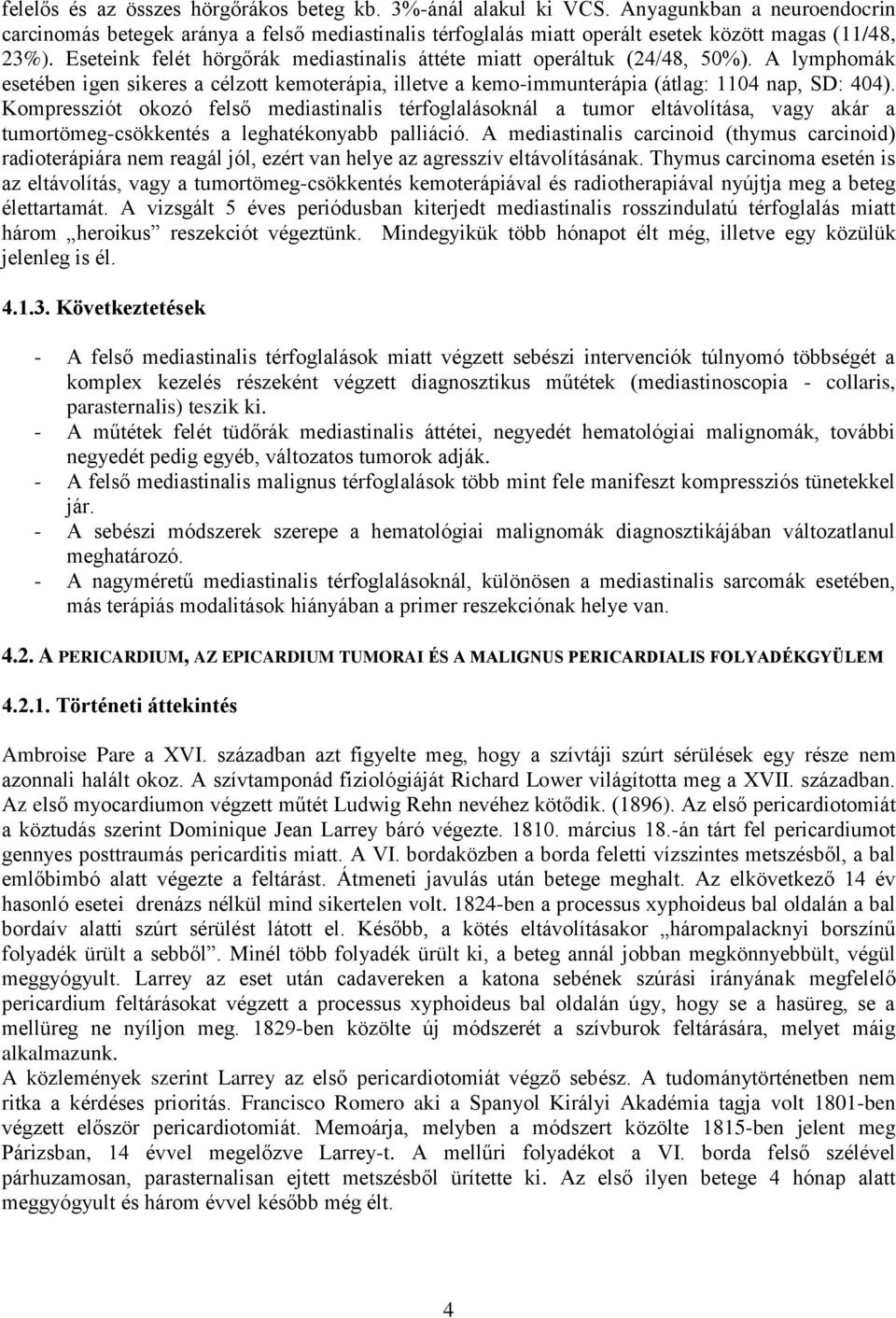 Kompressziót okozó felső mediastinalis térfoglalásoknál a tumor eltávolítása, vagy akár a tumortömeg-csökkentés a leghatékonyabb palliáció.