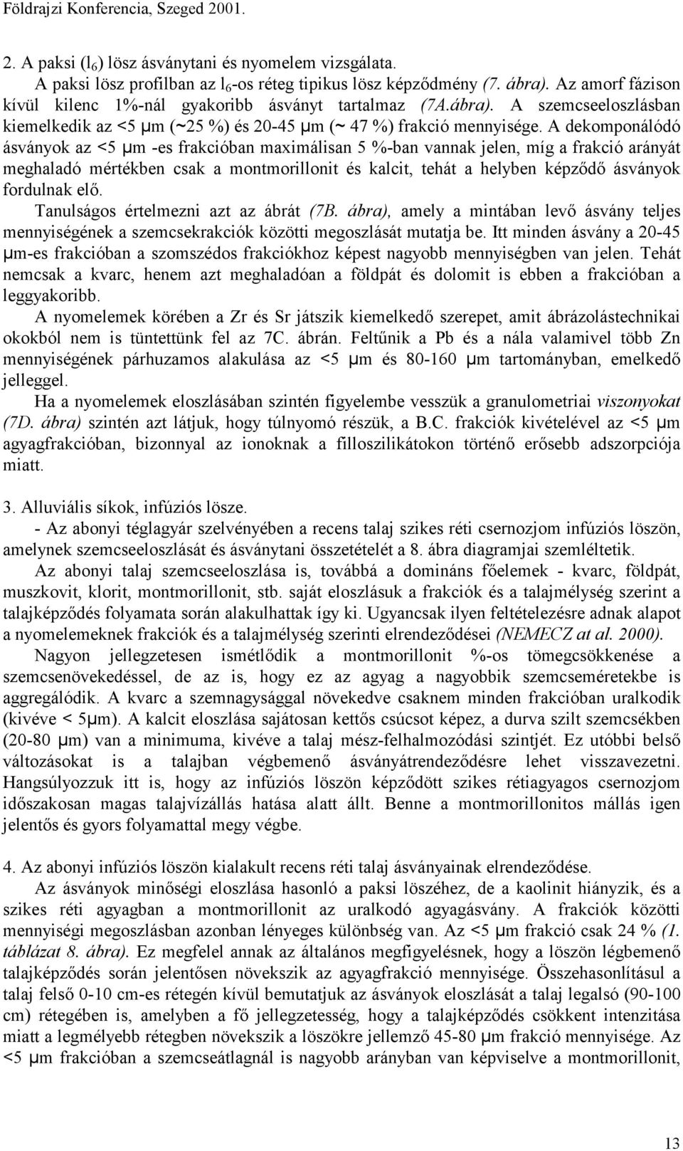 A dekomponálódó ásványok az <5 µm -es frakcióban maximálisan 5 %-ban vannak jelen, míg a frakció arányát meghaladó mértékben csak a montmorillonit és kalcit, tehát a helyben képződő ásványok