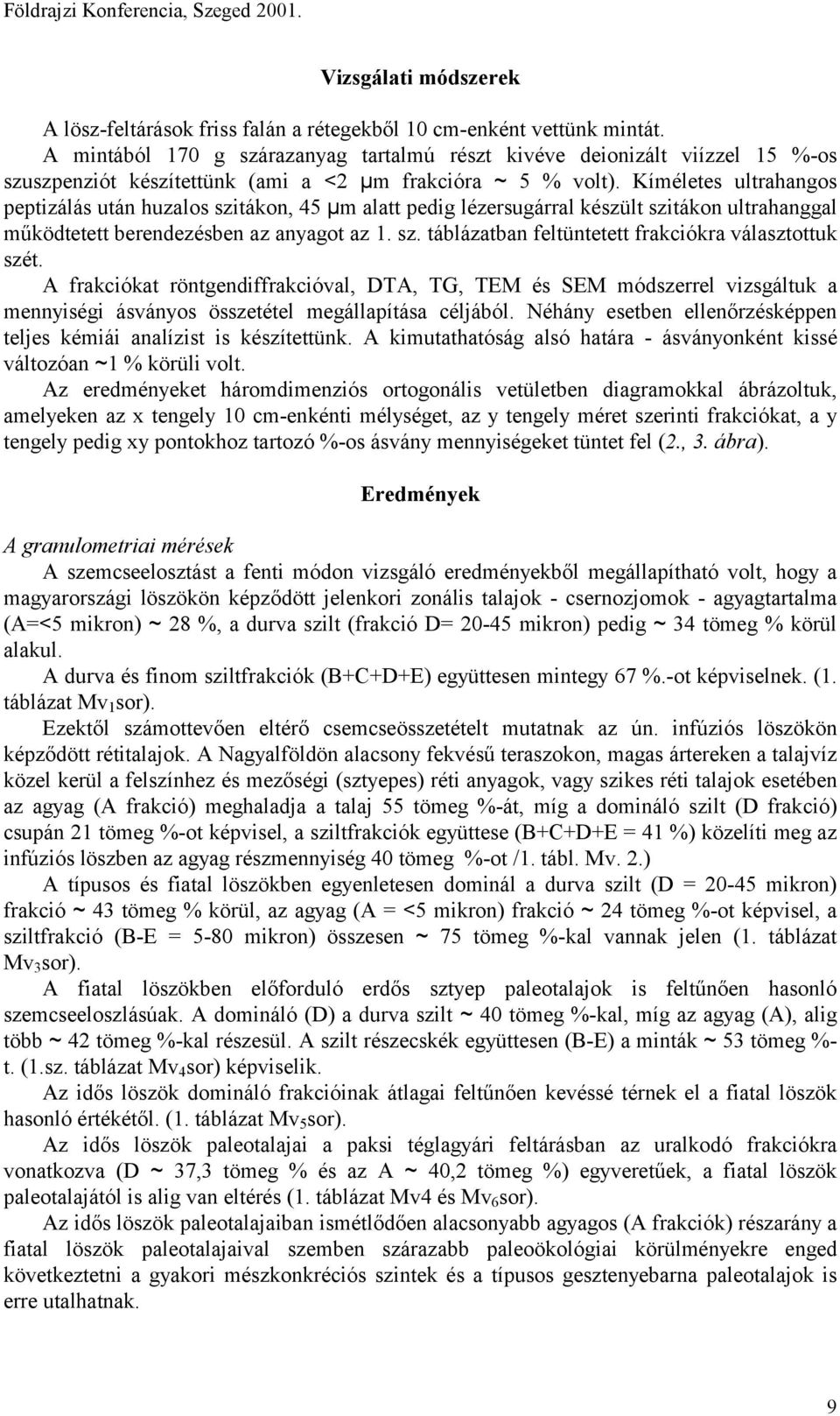 Kíméletes ultrahangos peptizálás után huzalos szitákon, 45 µm alatt pedig lézersugárral készült szitákon ultrahanggal működtetett berendezésben az anyagot az 1. sz. táblázatban feltüntetett frakciókra választottuk szét.