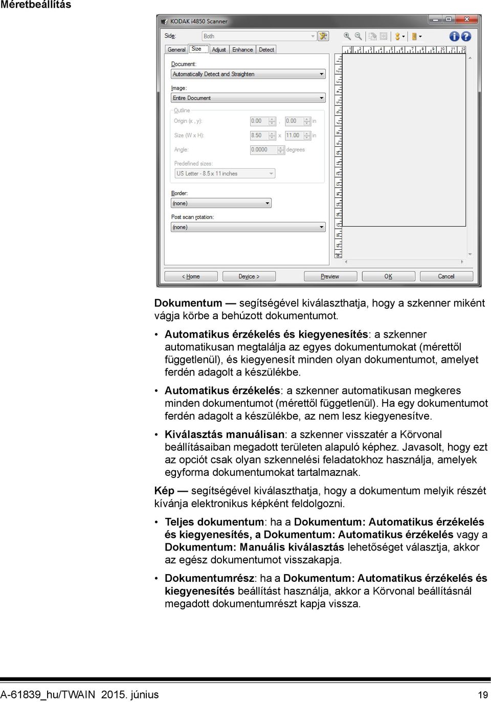 készülékbe. Automatikus érzékelés: a szkenner automatikusan megkeres minden dokumentumot (mérettől függetlenül). Ha egy dokumentumot ferdén adagolt a készülékbe, az nem lesz kiegyenesítve.