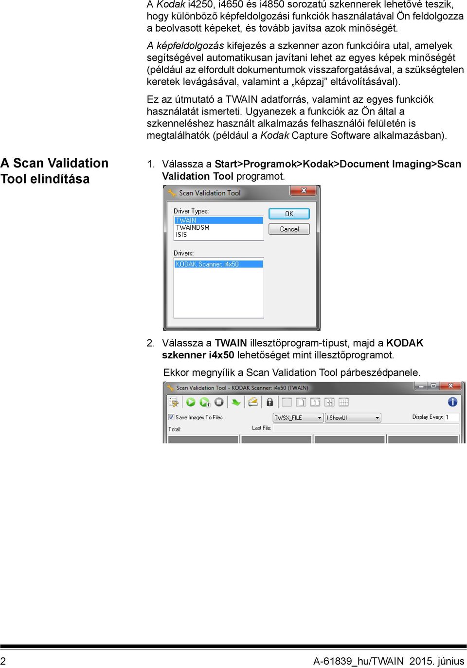 szükségtelen keretek levágásával, valamint a képzaj eltávolításával). Ez az útmutató a TWAIN adatforrás, valamint az egyes funkciók használatát ismerteti.