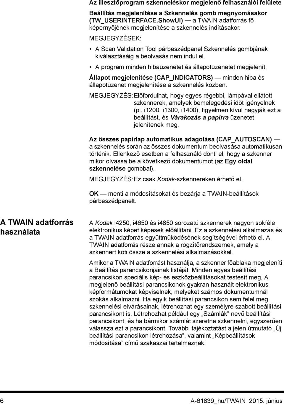 A program minden hibaüzenetet és állapotüzenetet megjelenít. Állapot megjelenítése (CAP_INDICATORS) minden hiba és állapotüzenet megjelenítése a szkennelés közben.