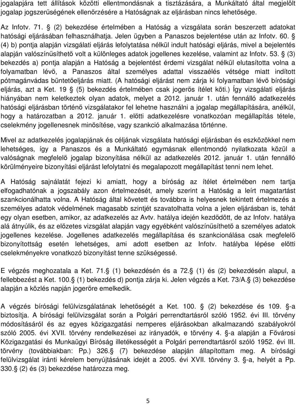 (4) b) pontja alapján vizsgálati eljárás lefolytatása nélkül indult hatósági eljárás, mivel a bejelentés alapján valószínűsíthető volt a különleges adatok jogellenes kezelése, valamint az Infotv. 53.