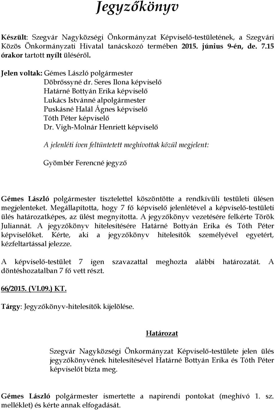 Vigh-Molnár Henriett képviselő A jelenléti íven feltüntetett meghívottak közül megjelent: Gyömbér Ferencné jegyző Gémes László tisztelettel köszöntötte a rendkívüli testületi ülésen megjelenteket.