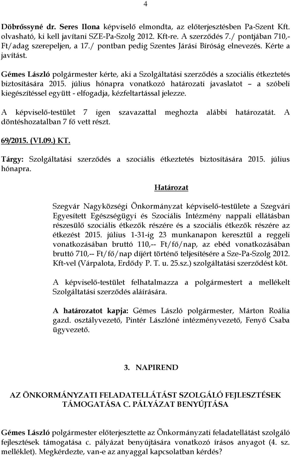 július hónapra vonatkozó határozati javaslatot a szóbeli kiegészítéssel együtt - elfogadja, kézfeltartással jelezze. 69/2015. (VI.09.) KT.