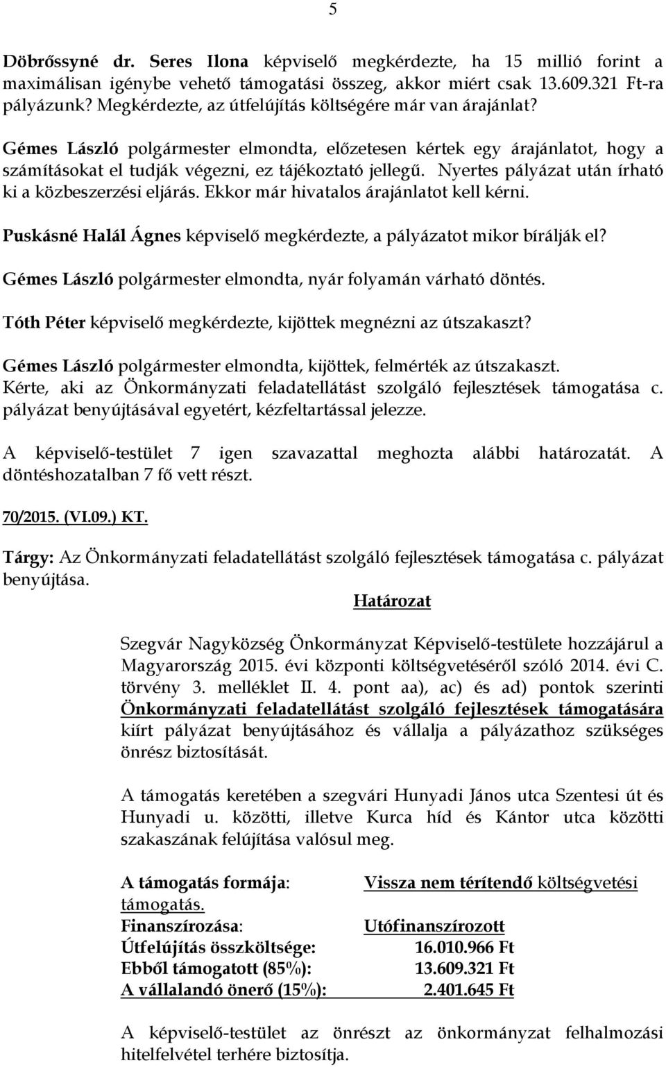 Nyertes pályázat után írható ki a közbeszerzési eljárás. Ekkor már hivatalos árajánlatot kell kérni. Puskásné Halál Ágnes képviselő megkérdezte, a pályázatot mikor bírálják el?