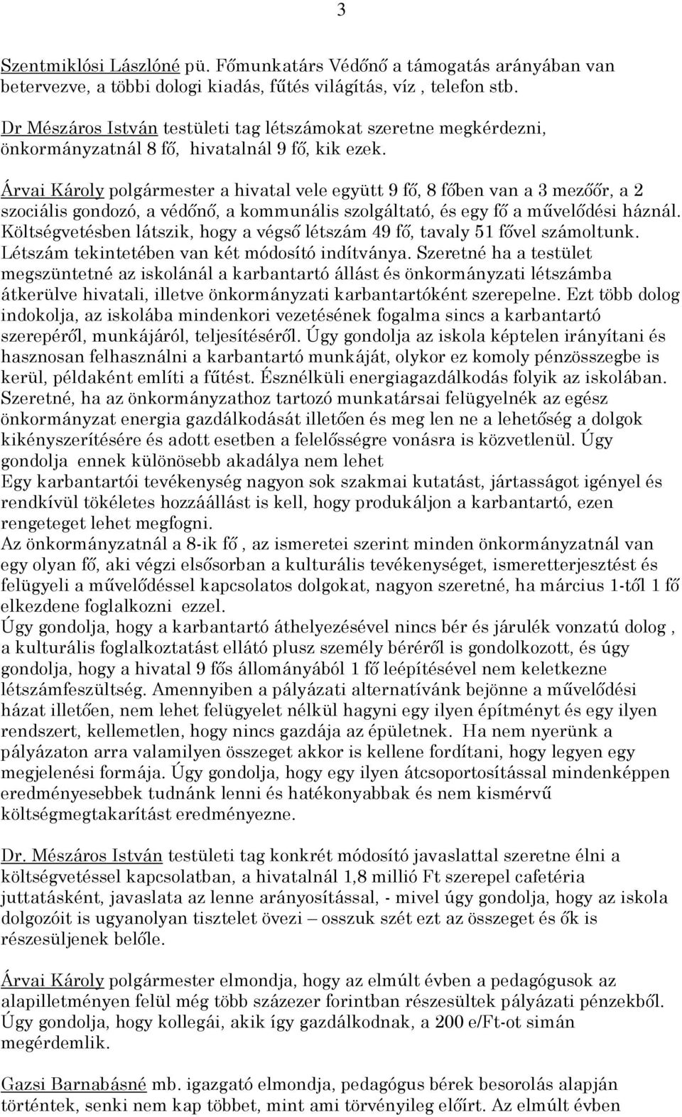 Árvai Károly polgármester a hivatal vele együtt 9 fő, 8 főben van a 3 mezőőr, a 2 szociális gondozó, a védőnő, a kommunális szolgáltató, és egy fő a művelődési háznál.