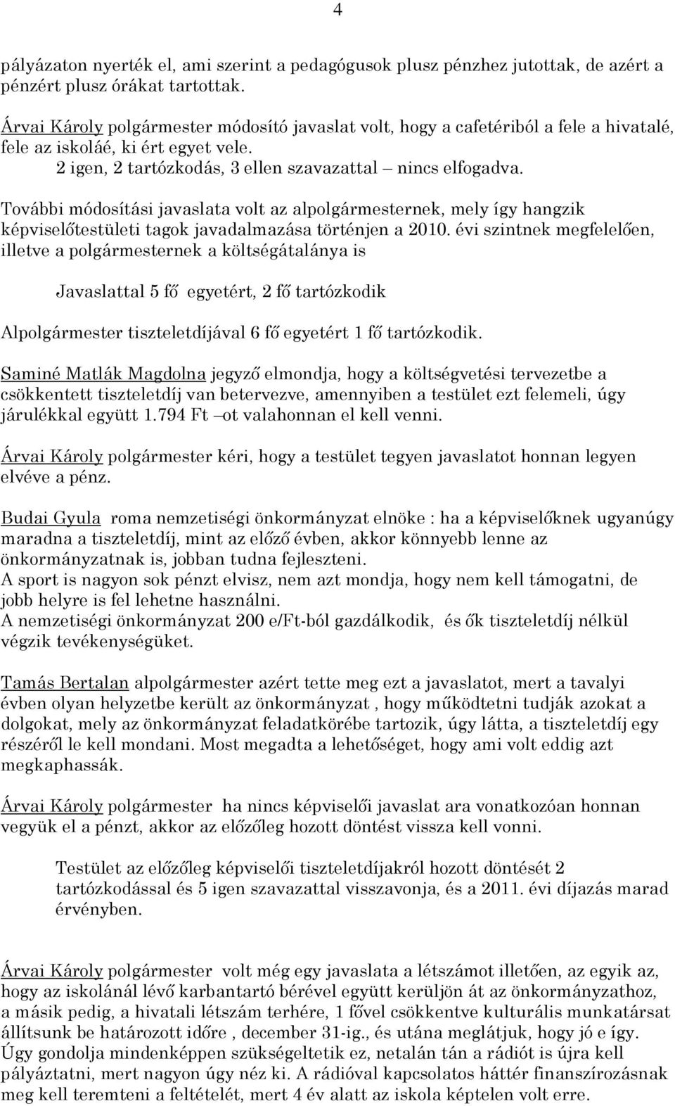 További módosítási javaslata volt az alpolgármesternek, mely így hangzik képviselőtestületi tagok javadalmazása történjen a 2010.