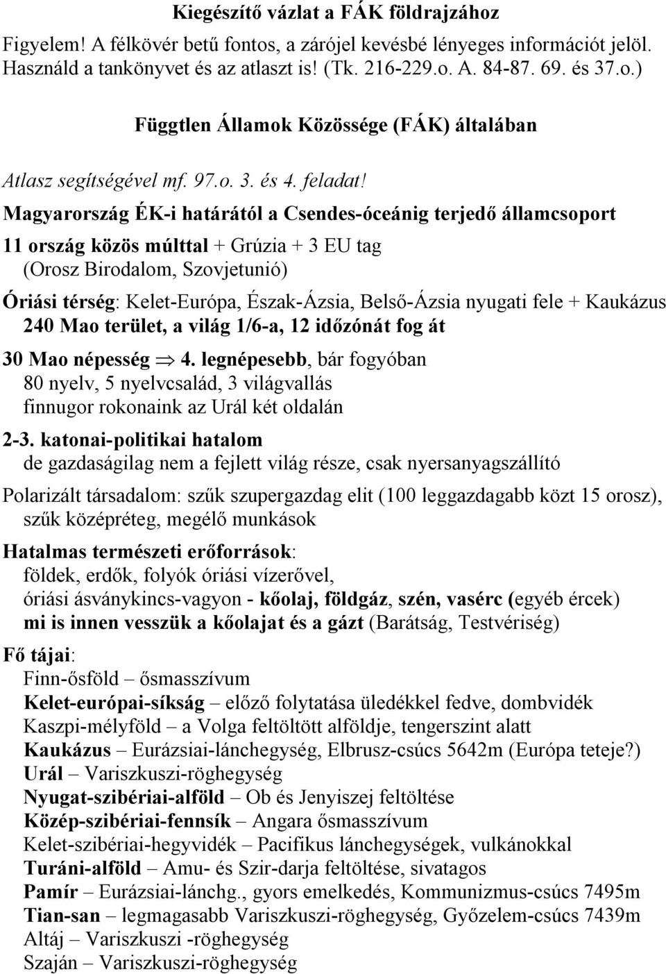 Magyarország ÉK-i határától a Csendes-óceánig terjedő államcsoport 11 ország közös múlttal + Grúzia + 3 EU tag (Orosz Birodalom, Szovjetunió) Óriási térség: Kelet-Európa, Észak-Ázsia, Belső-Ázsia