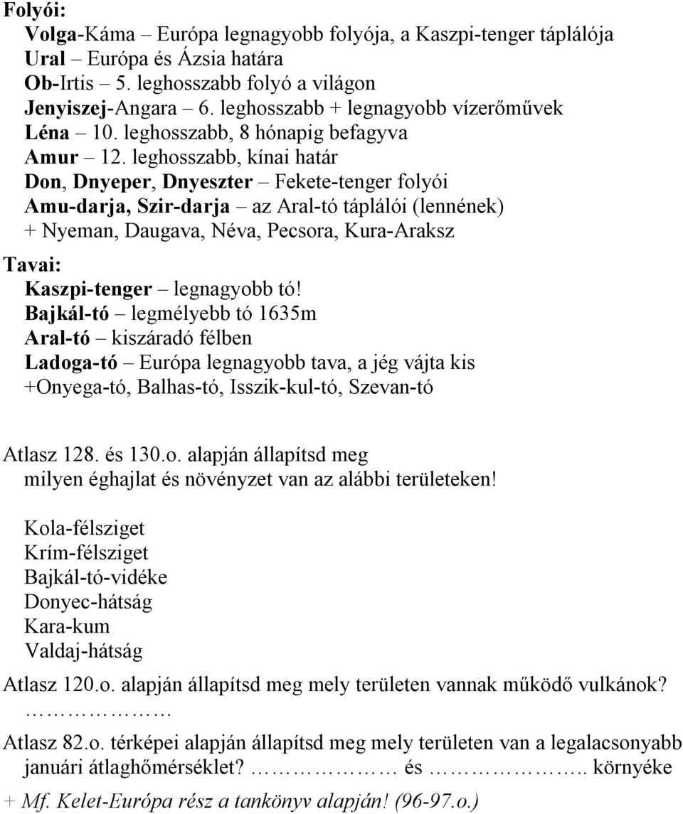 leghosszabb, kínai határ Don, Dnyeper, Dnyeszter Fekete-tenger folyói Amu-darja, Szir-darja az Aral-tó táplálói (lennének) + Nyeman, Daugava, Néva, Pecsora, Kura-Araksz Tavai: Kaszpi-tenger