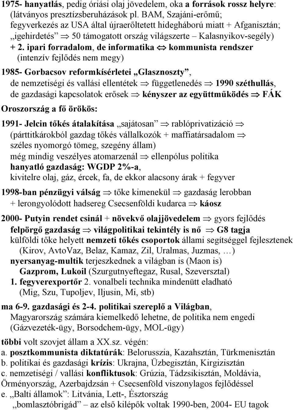 ipari forradalom, de informatika kommunista rendszer (intenzív fejlődés nem megy) 1985- Gorbacsov reformkísérletei Glasznoszty, de nemzetiségi és vallási ellentétek függetlenedés 1990 széthullás, de