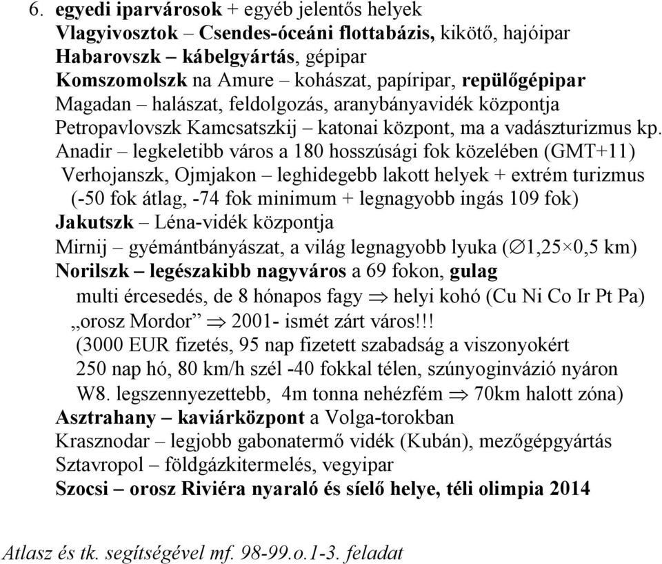 Anadir legkeletibb város a 180 hosszúsági fok közelében (GMT+11) Verhojanszk, Ojmjakon leghidegebb lakott helyek + extrém turizmus (-50 fok átlag, -74 fok minimum + legnagyobb ingás 109 fok) Jakutszk