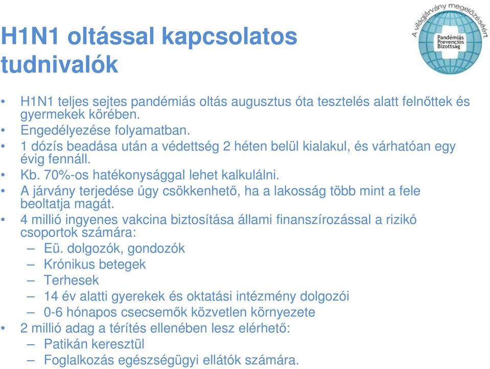 A járvány terjedése úgy csökkenhetı, ha a lakosság több mint a fele beoltatja magát. 4 millió ingyenes vakcina biztosítása állami finanszírozással a rizikó csoportok számára: Eü.