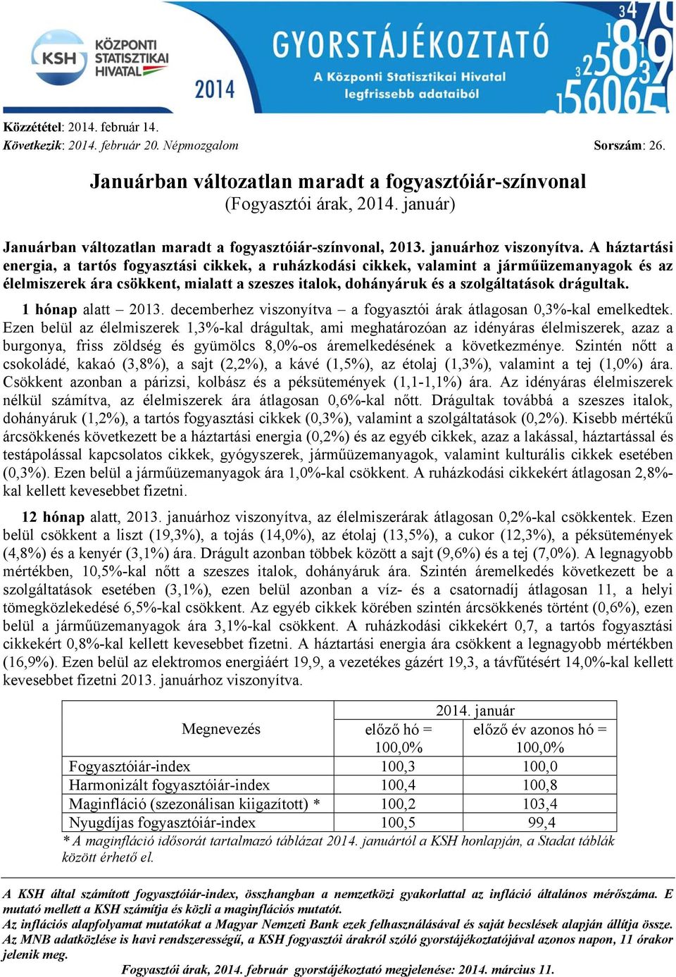 A háztartási energia, a tartós fogyasztási, a ruházkodási, valamint a járműüzemanyagok és az élelmiszerek ára csökkent, mialatt a szeszes italok, dohányáruk és a szolgáltatások drágultak.