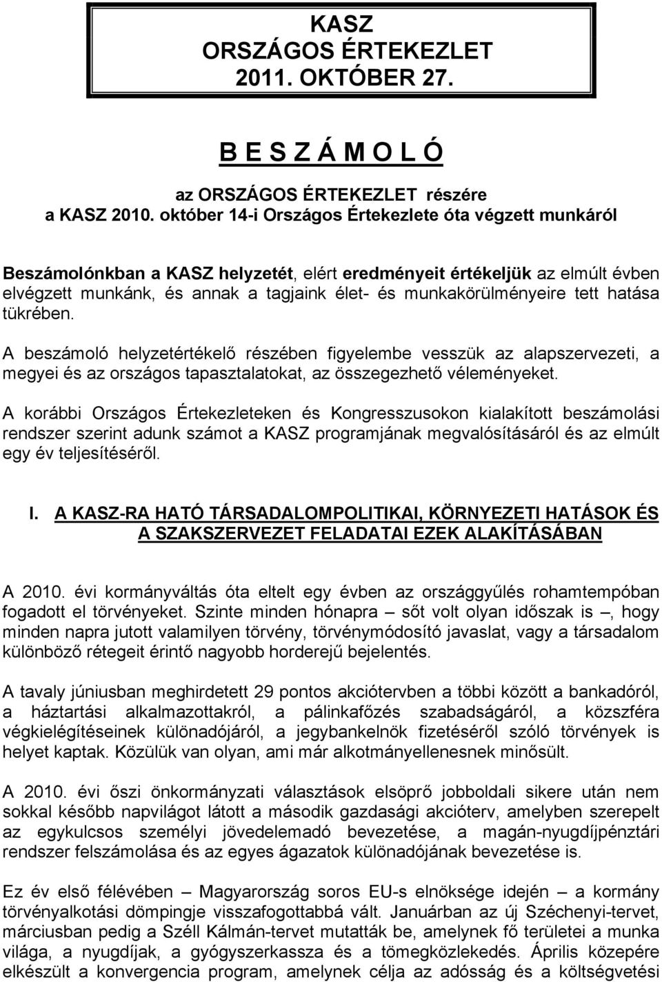 tett hatása tükrében. A beszámoló helyzetértékelő részében figyelembe vesszük az alapszervezeti, a megyei és az országos tapasztalatokat, az összegezhető véleményeket.