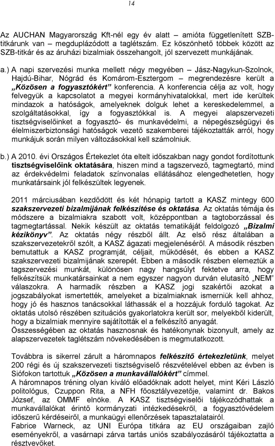 A konferencia célja az volt, hogy felvegyük a kapcsolatot a megyei kormányhivatalokkal, mert ide kerültek mindazok a hatóságok, amelyeknek dolguk lehet a kereskedelemmel, a szolgáltatásokkal, így a